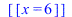 [[x = 6]]; 